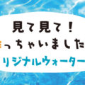 見て見て！作っちゃいました！オリジナルウォーター